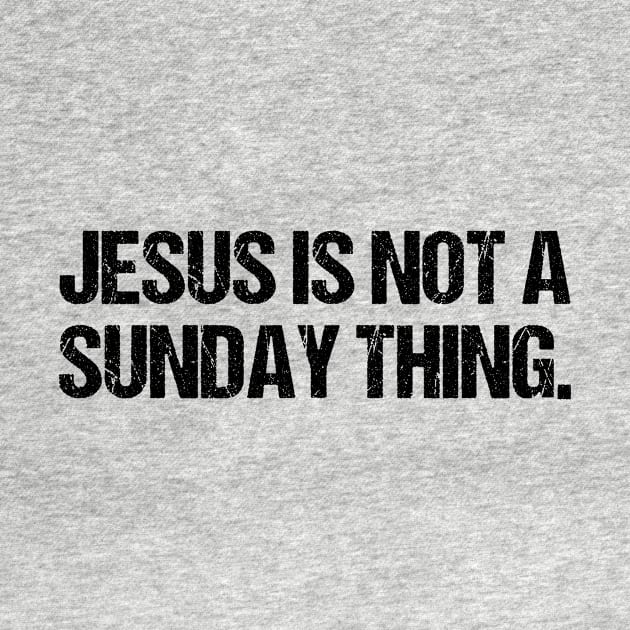Jesus is Not A Sunday Thing Christian Quote Design and Gift by Therapy for Christians